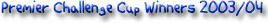 Premier Challenge Cup Winners 2003/04